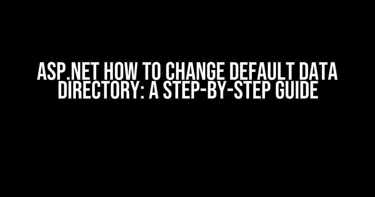 ASP.NET How to Change Default Data Directory: A Step-by-Step Guide