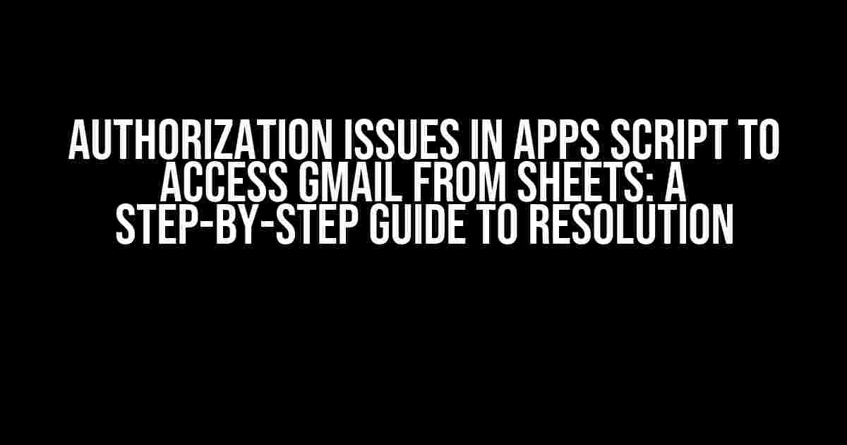 Authorization Issues in Apps Script to Access Gmail from Sheets: A Step-by-Step Guide to Resolution