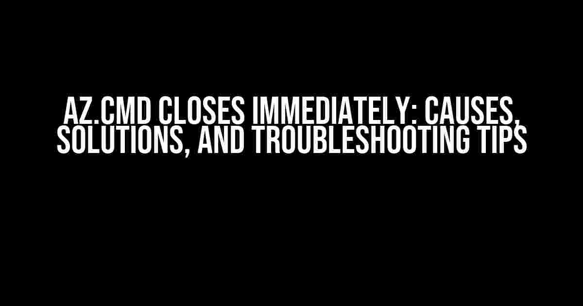 Az.cmd Closes Immediately: Causes, Solutions, and Troubleshooting Tips