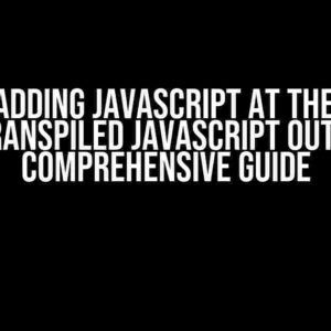 Bun is Adding Javascript at the Top of the Transpiled Javascript Output: A Comprehensive Guide