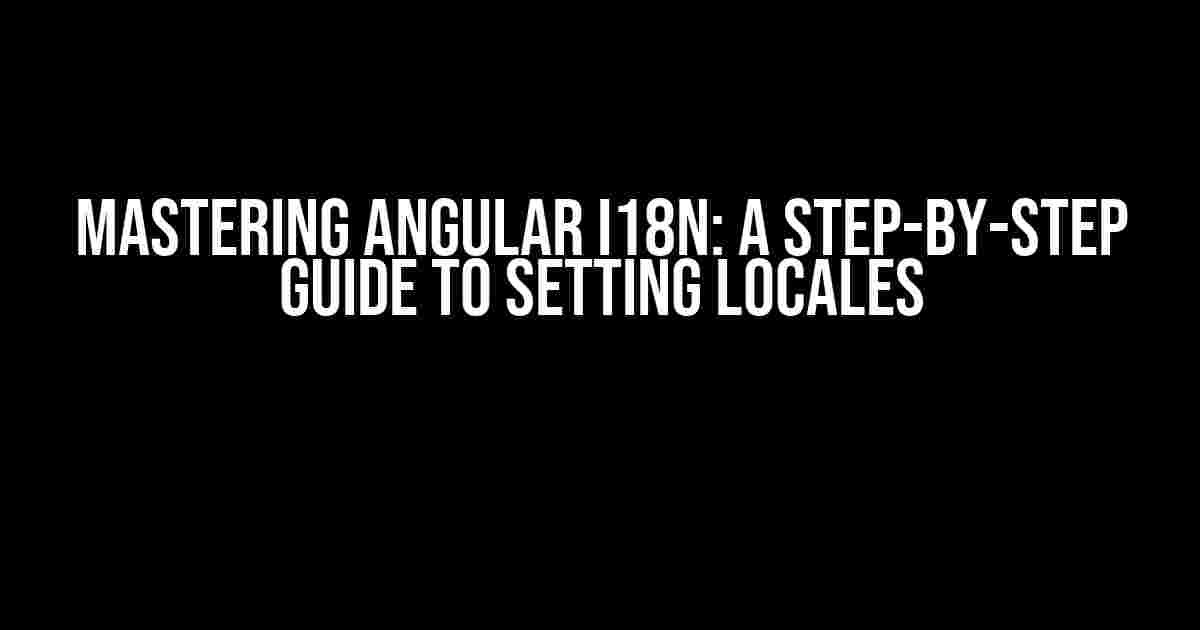 Mastering Angular i18n: A Step-by-Step Guide to Setting Locales