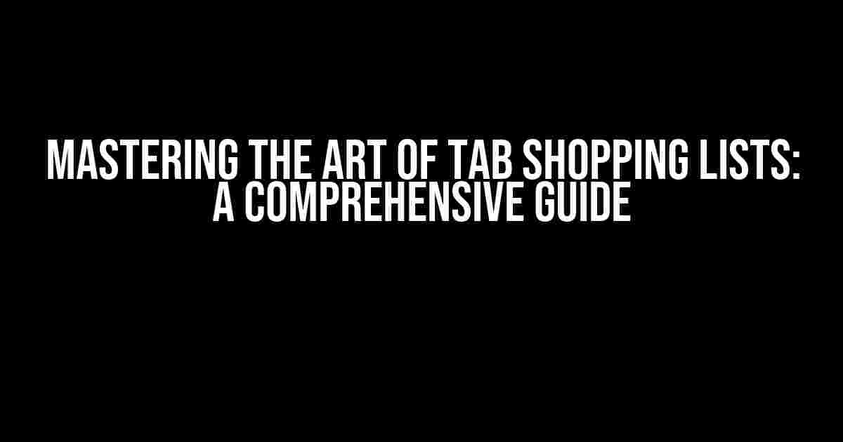 Mastering the Art of Tab Shopping Lists: A Comprehensive Guide