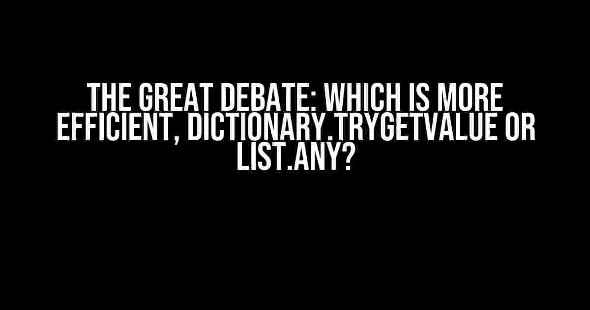 The Great Debate: Which is More Efficient, Dictionary.TryGetValue or List.Any?