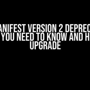 The Manifest Version 2 Deprecation: What You Need to Know and How to Upgrade