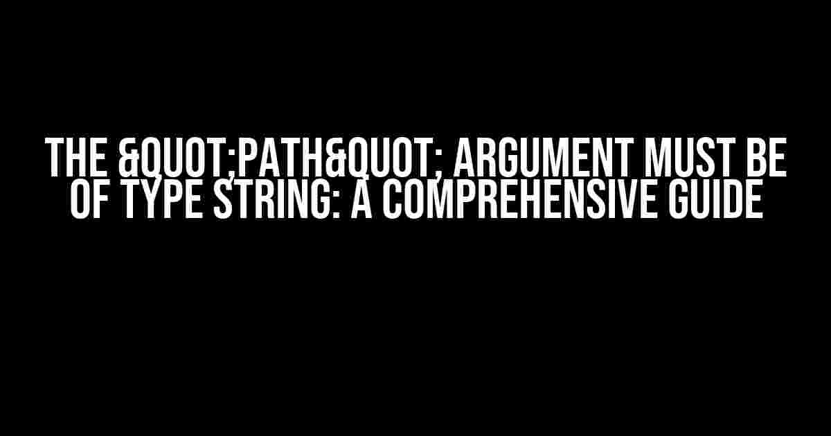 The "path" Argument Must Be of Type String: A Comprehensive Guide