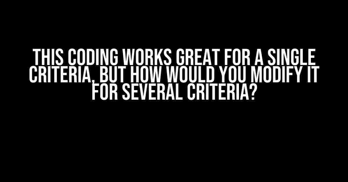 This Coding Works Great for a Single Criteria, but How Would You Modify it for Several Criteria?