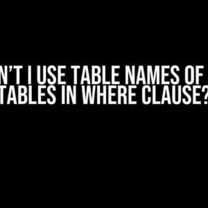 Why Can’t I Use Table Names of Aliased Tables in WHERE Clause?